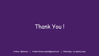Thank You !
Twitter : @timane | E-Mail: timane.rajesh@gmail.com | WhatsApp : +91 98609 31040
 