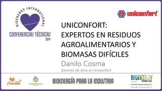UNICONFORT:
EXPERTOS EN RESIDUOS
AGROALIMENTARIOS Y
BIOMASAS DIFÍCILES
Danilo Cosma
Gerente de área en Uniconfort
 