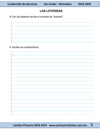 Cuadernillo de Ejercicios 5to Grado – Diciembre 2022-2023
Lainitas Primaria 2022-2023 www.primaria.lainitas.com.mx 5
LAS LEYENDAS
 Con tus palabras escribe el concepto de "leyenda".
 Escribe sus características.
 