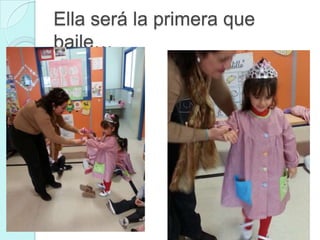 Ella será la primera que
baile…

 