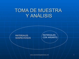TOMA DE MUESTRA  Y ANÁLISIS ,[object Object],[object Object],MATERIALES  CON AMIANTO 
