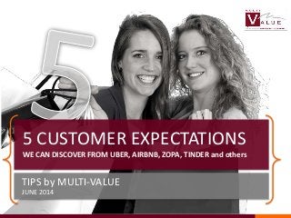 TIPS by MULTI-VALUE
JUNE 2014
5 CUSTOMER EXPECTATIONS
WE CAN DISCOVER FROM UBER, AIRBNB, ZOPA, TINDER and others
 