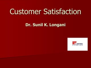 Customer Satisfaction
Dr. Sunil K. Longani
 