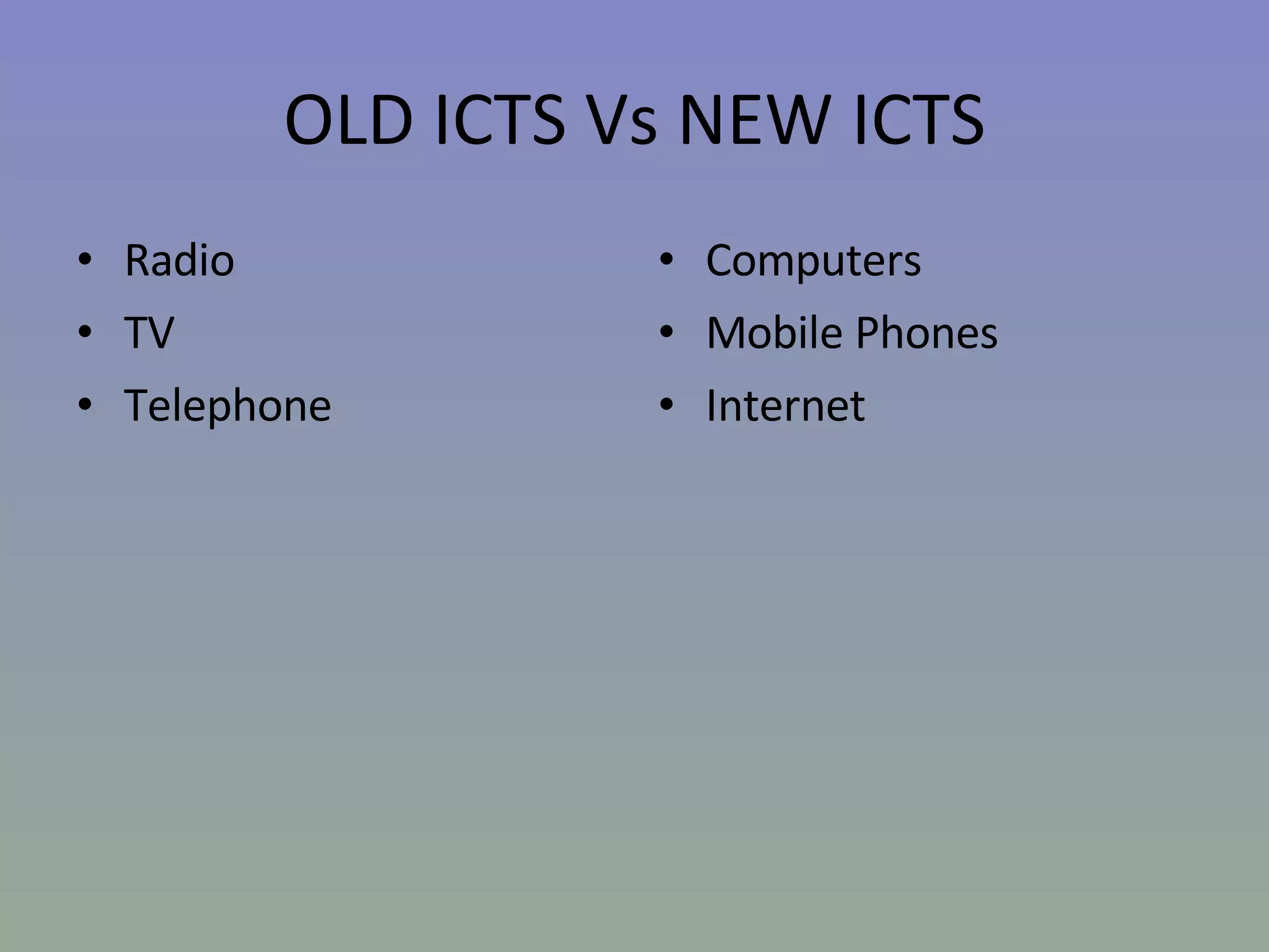 OLD ICTS Vs NEW ICTS Radio TV Telephone  Computers Mobile Phones Internet 