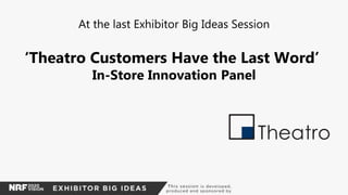 At the last Exhibitor Big Ideas Session
‘Theatro Customers Have the Last Word’
In-Store Innovation Panel
 