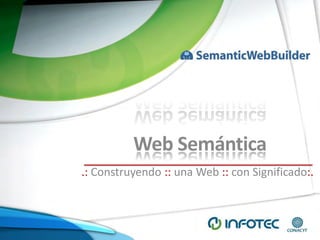 Web Semántica
.: Construyendo :: una Web :: con Significado:.
 