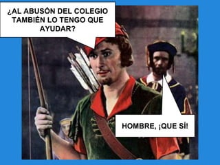 HOMBRE, ¡QUE SÍ!
¿AL ABUSÓN DEL COLEGIO
TAMBIÉN LO TENGO QUE
AYUDAR?
 