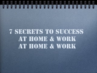 7 Secrets to Success
   at Home & Work
   at Home & Work
 