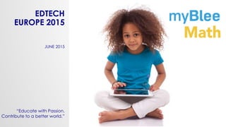 “Educate with Passion.
Contribute to a better world.”
EDTECH
EUROPE 2015
JUNE 2015
 