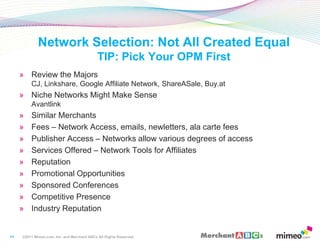 11<br />Network Selection: Not All Created EqualTIP: Pick Your OPM First<br />Review the Majors CJ, Linkshare, Google Affi...