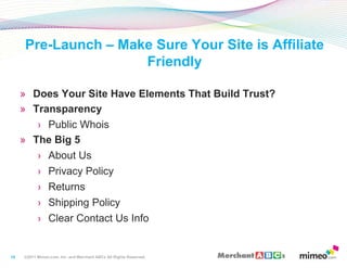 12<br />Pre-Launch – Make Sure Your Site is Affiliate Friendly<br />Does Your Site Have Elements That Build Trust?<br />Tr...
