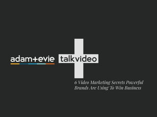 talkvideo
6 Video Marketing Secrets Powerful
Brands Are Using To Win Business
 