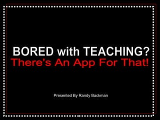 Presented By Randy Backman
 