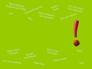 Donorschoose.org
Student
Cell Phones
You Only NeedOne Computer
You!
Write a
Grant
You!
Ask your children
Many SoftwarePrograms are FREE
Ask your students
Talk to YourTech Spec
Many Programsare Approved
Talk to Your
Principal
Write a Grant
Now!
Now!
Make time
 