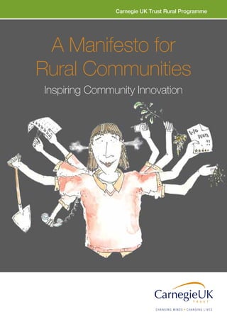 Carnegie UK Trust Rural Programme
A Manifesto for
Rural Communities
Inspiring Community Innovation
 