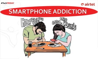 #TechFRIDAY
SMARTPHONE ADDICTION
 