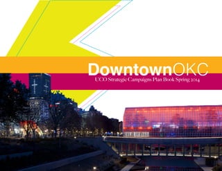 ENERGIZING DOWNTOWN. ENERGIZING YOU
DowntownOKCUCO Strategic Campaigns Plan Book Spring 2014
 