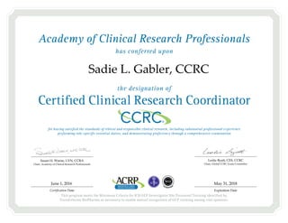 Sadie L. Gabler, CCRC
June 1, 2016 May 31, 2018
Leslie Byatt, CES, CCRC
Chair, Global CCRC Exam Committee
Expiration DateCertification Date
Susan H. Warne, LVN, CCRA
Chair, Academy of Clinical Research Professionals
 