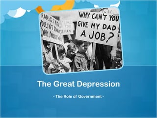 - The Role of Government -
The Great Depression
 