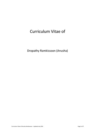 Curriculum Vitae of
Dropathy Ramkissoon (Anusha)
Curriculum Vitae of Anusha Ramkissoon – Updated July 2016 Page 1 of 7
 