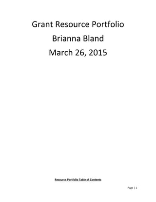 Grant Resource Portfolio
Brianna Bland
March 26, 2015
Resource Portfolio Table of Contents
Page | 1
 