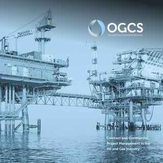 Contract and Commercial
Project Management in the
Oil and Gas Industry
OGCSOil and Gas Contracts Services
 