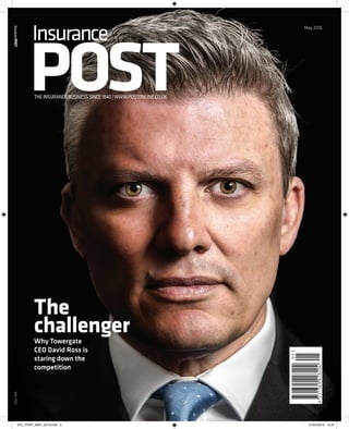 The
challengerWhy Towergate
CEO David Ross is
staring down the
competition
THEINSURANCEBUSINESSSINCE1840|WWW.POSTONLINE.CO.UK
MAY2016
May 2016
0FC_POST_MAY_2016.indd 3 21/04/2016 15:31
 
