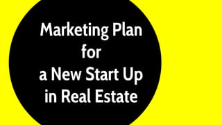 Marketing Plan
for
a New Start Up
in Real Estate
 