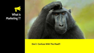 What is
Marketing ??
Open this document in Google Slides (if you are at slidescarnival.com use the button below
this presentation)
You have to be signed in to your Google account
EDIT IN GOOGLE SLIDES
Go to the File menu and select Make a
copy.
You will get a copy of this document on
your Google Drive and will be able to
edit, add or delete slides.
Don’t Confuse With The Meal!!!
 