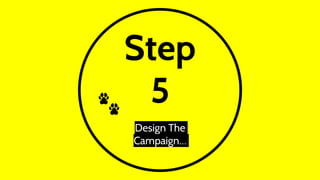 Step
5
Design The
Campaign…
 