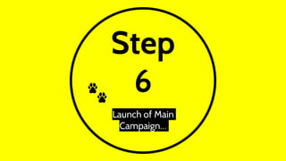 Step
6
Launch of Main
Campaign…
 