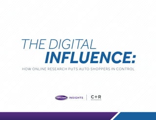 THE DIGITAL
INFLUENCE:HOW ONLINE RESEARCH PUTS AUTO SHOPPERS IN CONTROL
 