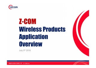 Z-COM
Wireless Products
Application
Overview
July 5th 2016
 