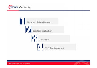 Contents
1 Cloud and Related Products
2 Backhaul Application
3LTE + Wi-Fi
4 Wi-Fi Test Instrument
 