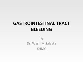 GASTROINTESTINAL TRACT
BLEEDING
By
Dr. Wasfi M Salayta
KHMC
 