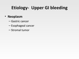 Etiology- Upper GI bleeding
• Neoplasm
– Gastric cancer
– Esophageal cancer
– Stromal tumor
 