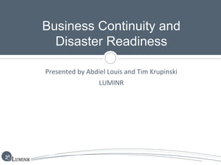 Presented by Abdiel Louis and Tim Krupinski
LUMINR
Business Continuity and
Disaster Readiness
 