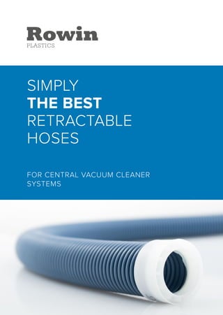 SIMPLY
THE BEST
RETRACTABLE
HOSES
FOR CENTRAL VACUUM CLEANER
SYSTEMS
 