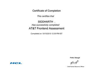 Certificate of Completion
This certifies that
SIDDHARTH .
Has successfully completed
AT&T Frontend Assessment
Completed on 10/15/2015 12:30 PM IST
 