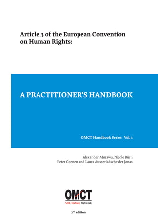 Article 3 of the European Convention
on Human Rights:
A PRACTITIONER’S HANDBOOK
2nd
edition
OMCT Handbook Series Vol. 1
Alexander Morawa, Nicole Bürli
Peter Coenen and Laura Ausserladscheider Jonas
 