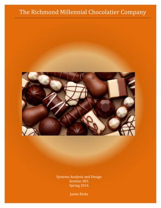 The Richmond Millennial Chocolatier Company
Systems Analysis and Design
Section: 001
Spring 2016
Jamie Ricks
 