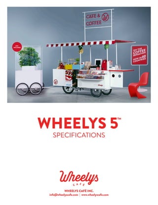 A REVOLUTIONARY BIKE
WHEELYS 5 OPEN
TM
WHEELYS CAFÉ INC.
info@wheelyscafe.com | www.wheelyscafe.com
SPECIFICATIONS
 