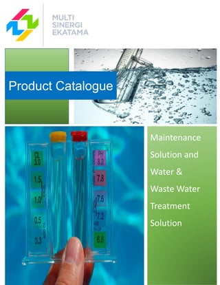 1
Maintenance
Solution and
Water &
Waste Water
Treatment
Solution
Product Catalogue
 
