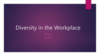 Diversity in the Workplace
IST 335
3/22/2016
 