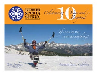 10Years and
Beyond
Celebrating
If I can do this ...
I can do anything!
Terry Smutney
1956-2009
Mammoth Lakes, California
 