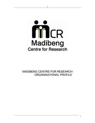 MADIBENG CENTRE FOR RESEARCH
ORGANISATIONAL PROFILE
1
1
 