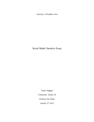 University of Northern Iowa
Social Media Narrative Essay
Emma Hingtgen
Cornerstone: Section 20
Professor Eric Braley
October 2nd, 2014
 
