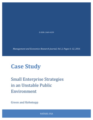 Green and Kohntopp
Management and Economics Research Journal, Vol. 2, Pages 6–12, 2016
Case Study
Small Enterprise Strategies
in an Unstable Public
Environment
HATASO, USA
E-ISSN: 2469-4339
 