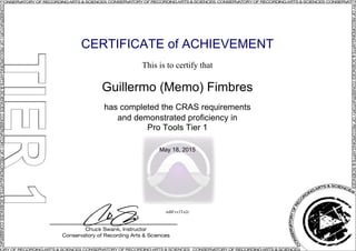 CERTIFICATE of ACHIEVEMENT
This is to certify that
Guillermo (Memo) Fimbres
has completed the CRAS requirements
and demonstrated proficiency in
Pro Tools Tier 1
May 18, 2015
mBFvv3Tn2r
Powered by TCPDF (www.tcpdf.org)
 