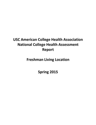 USC American College Health Association
National College Health Assessment
Report
Freshman Living Location
Spring 2015
 